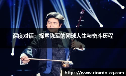 深度对话：探索陈军的网球人生与奋斗历程