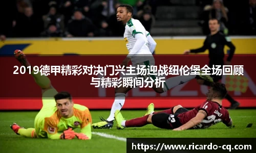 2019德甲精彩对决门兴主场迎战纽伦堡全场回顾与精彩瞬间分析